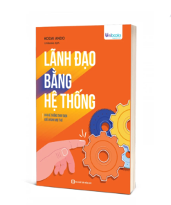 Sách "Lãnh đạo bằng hệ thống: Khi hệ thống thay bạn điều hành mọi thứ"